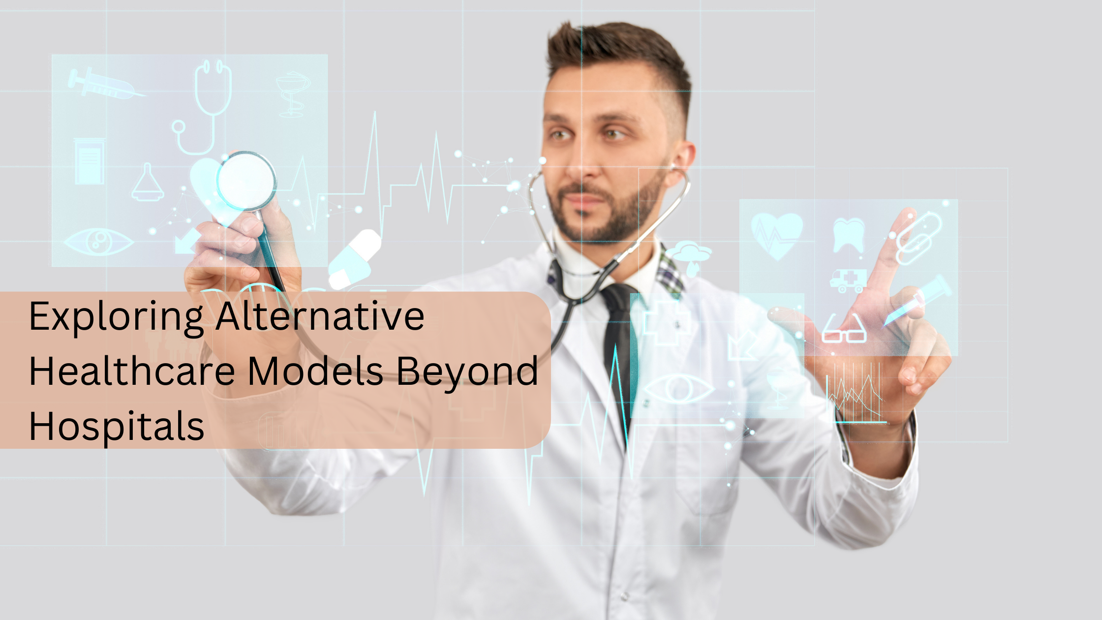 Exploring Alternative Healthcare Models Beyond Hospitals